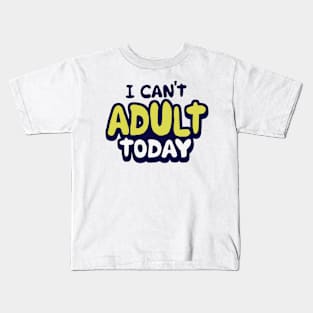 I Can't Adult Today Kids T-Shirt